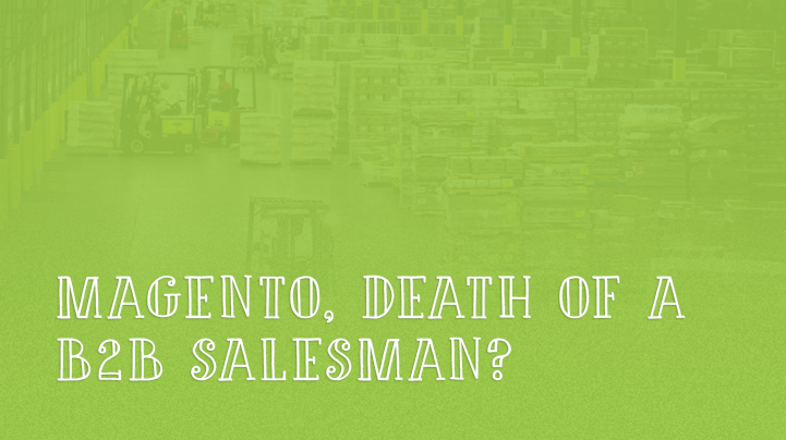 Magento - Death of a B2B salesman?